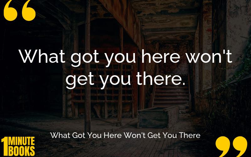 What Got You Here Won't Get You There Summary Brief Summary